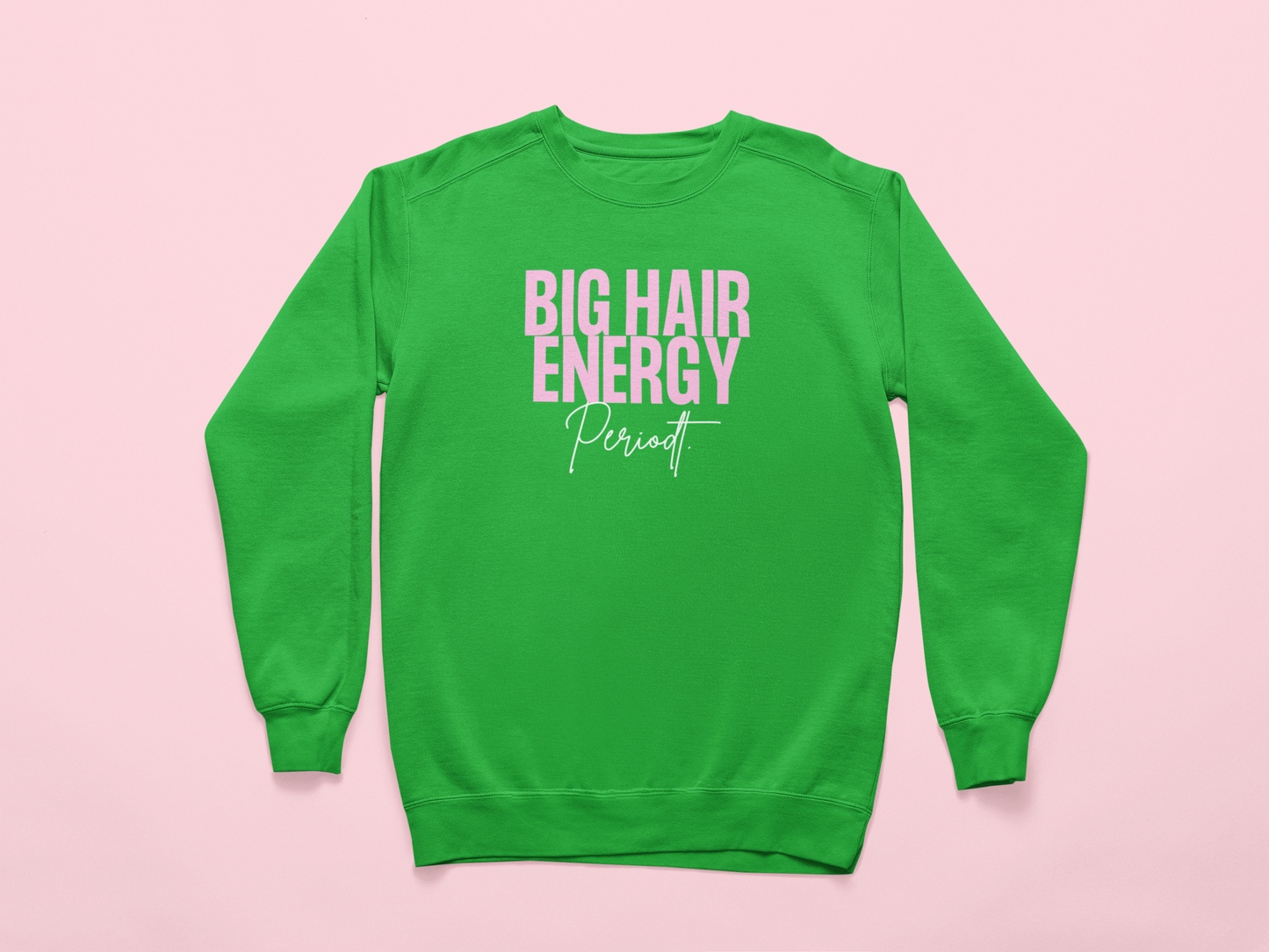 Big Hair Energy. Period Sweatshirt